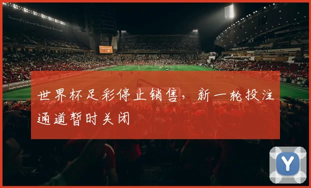 世界杯足彩停止销售，新一轮投注通道暂时关闭