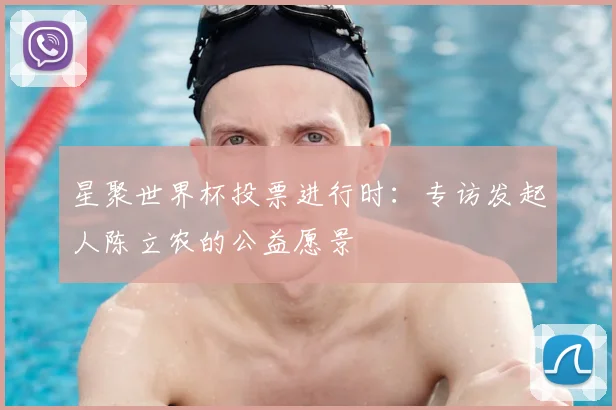 星聚世界杯投票进行时：专访发起人陈立农的公益愿景