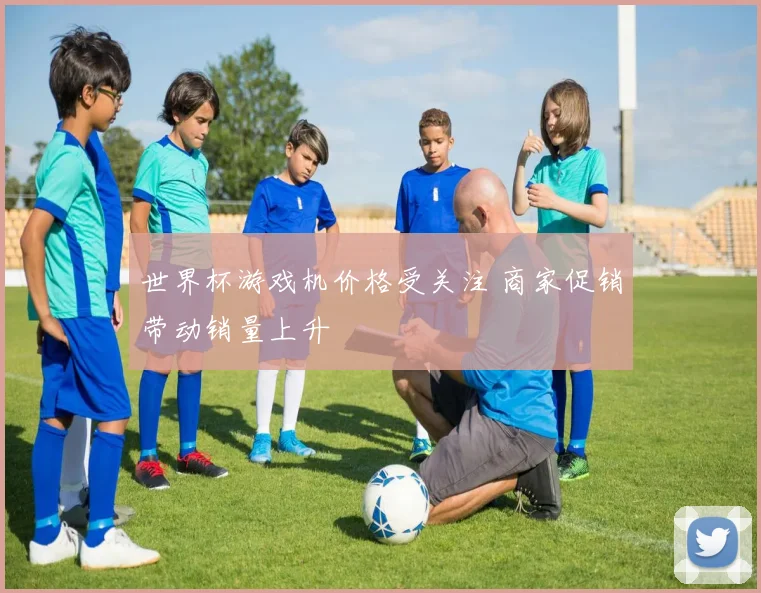 世界杯游戏机价格受关注 商家促销带动销量上升