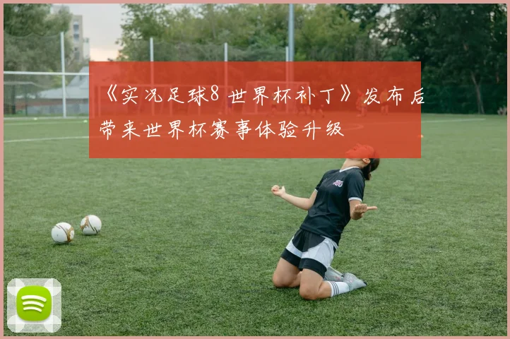 《实况足球8 世界杯补丁》发布后带来世界杯赛事体验升级