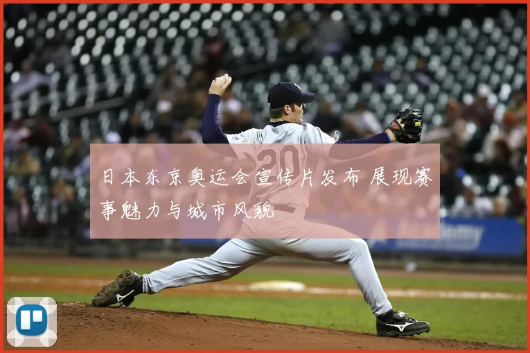 日本东京奥运会宣传片发布 展现赛事魅力与城市风貌