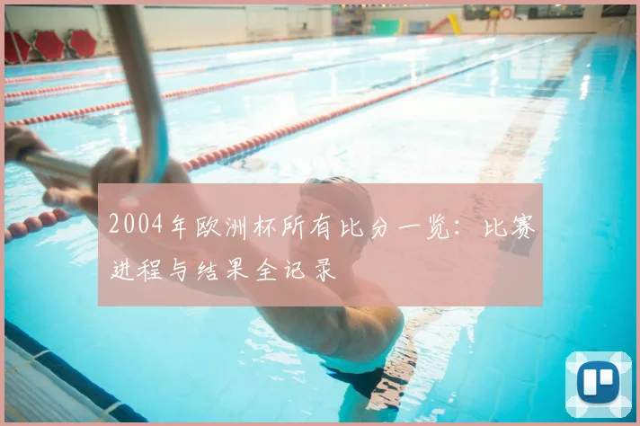 2004年欧洲杯所有比分一览：比赛进程与结果全记录