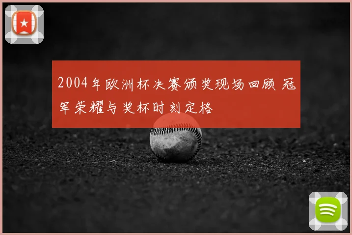 2004年欧洲杯决赛颁奖现场回顾 冠军荣耀与奖杯时刻定格