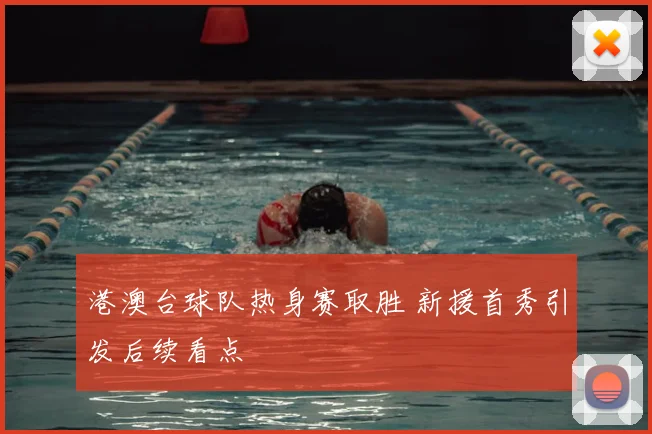 港澳台球队热身赛取胜 新援首秀引发后续看点